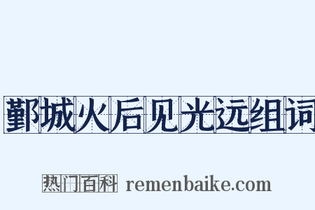 鄞城火后见光远组词是什么意思的图片
